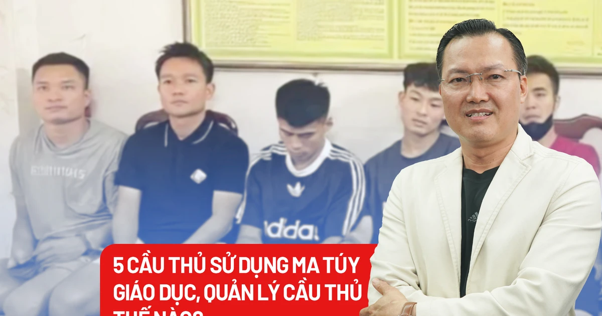 Tin nóng vụ 5 cầu thủ và cô gái sử dụng ma túy trong khách sạn 2 Từ vụ 5 cầu thủ sử dụng ma túy: Bài học giáo dục, quản lý cầu thủ | Báo Pháp Luật TP. Hồ Chí Minh